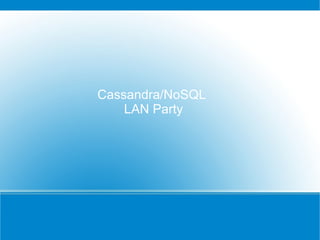Cassandra/NoSQL  LAN Party 