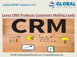 Lansa CRM Products Customers Mailing Leads
Global B2B Contacts LLC
816-286-4114|info@globalb2bcontacts.com| www.globalb2bcontacts.com
 