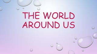 THE WORLD
AROUND US
 