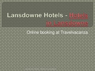Online booking at Travelvacanza
Lansdowne Hotels , Hotels in Lansdowne
 
