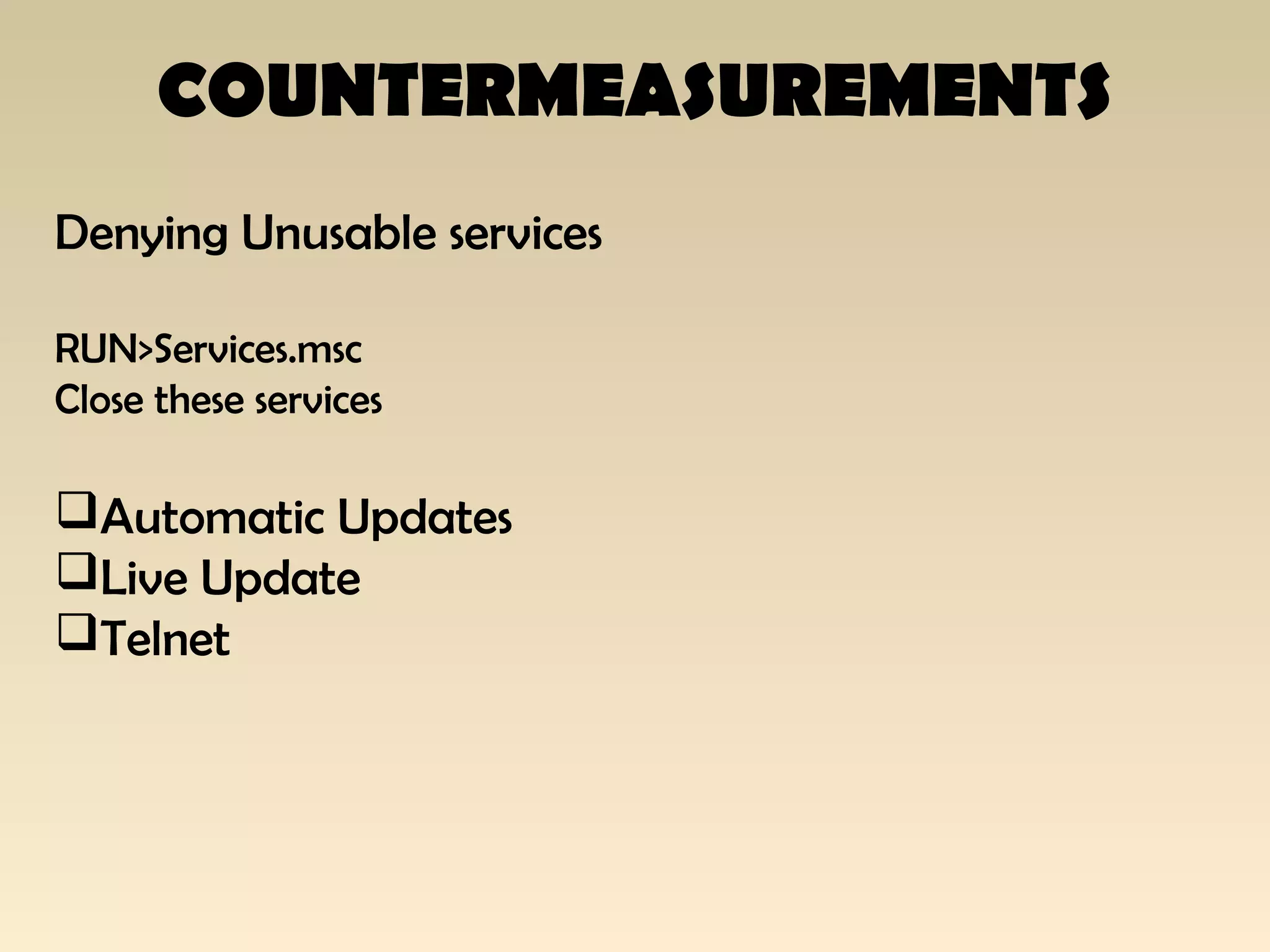 COUNTERMEASUREMENTS
Denying Unusable services
RUN>Services.msc
Close these services
Automatic Updates
Live Update
Telnet
 