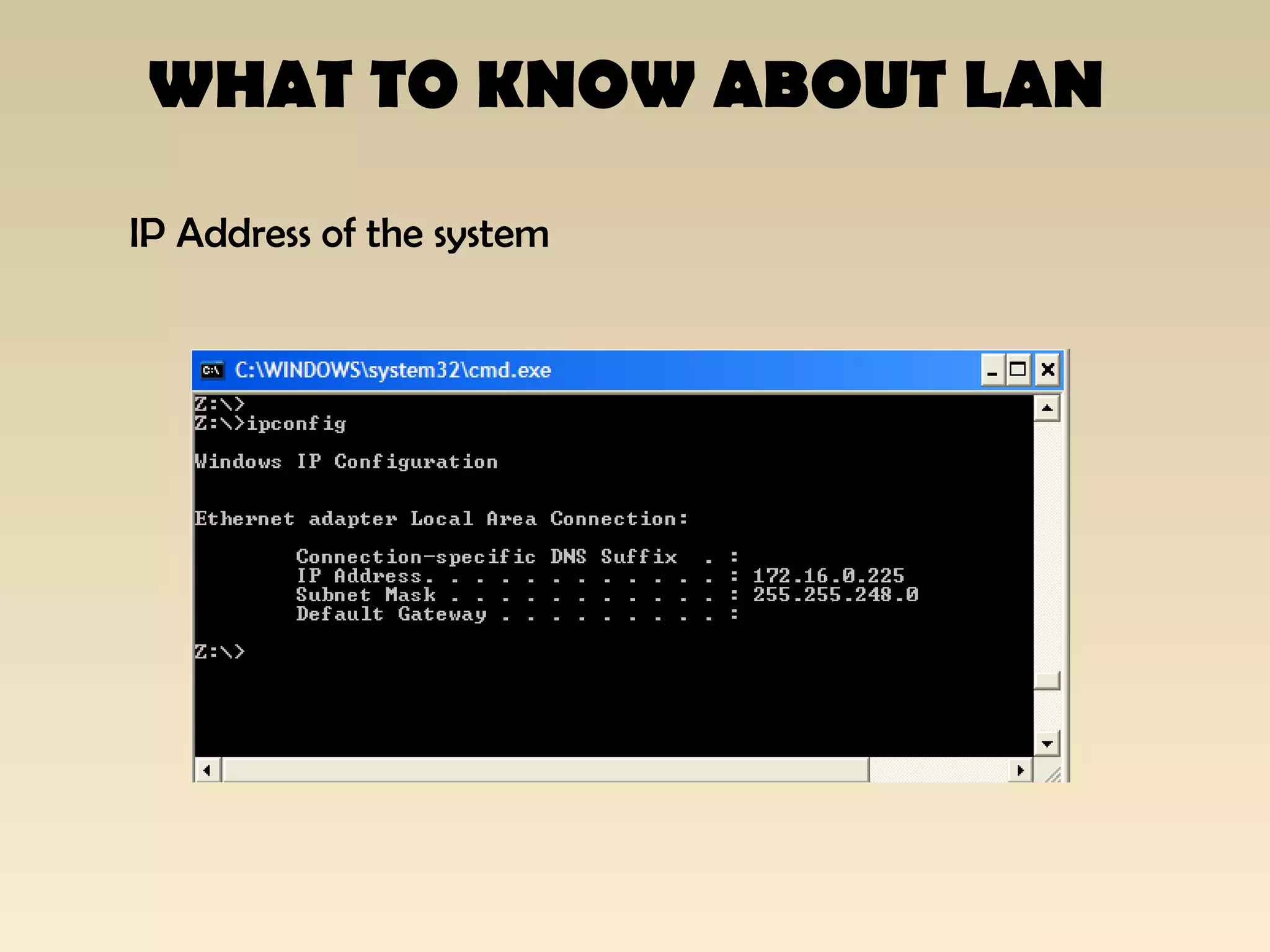 WHAT TO KNOW ABOUT LAN
IP Address of the system
 