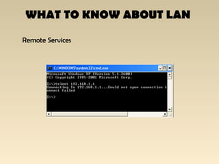 WHAT TO KNOW ABOUT LAN
Remote Services
 