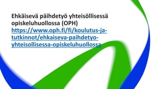 Ehkäisevä päihdetyö yhteisöllisessä
opiskeluhuollossa (OPH)
https://www.oph.fi/fi/koulutus-ja-
tutkinnot/ehkaiseva-paihdet...