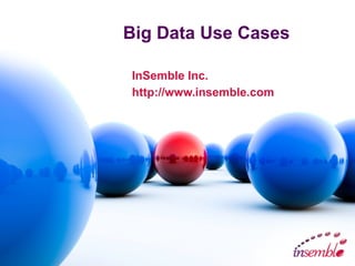 Big Data Use Cases
InSemble Inc.
http://www.insemble.com
 