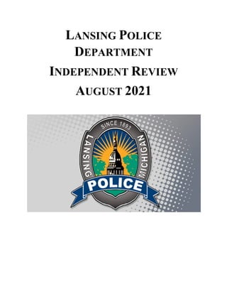 LANSING POLICE
DEPARTMENT
INDEPENDENT REVIEW
AUGUST 2021
 
