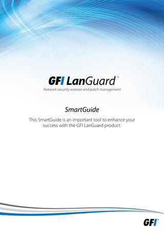 SmartGuide
This SmartGuide is an important tool to enhance your
       success with the GFI LanGuard product.
 