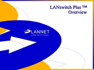 1
LANswitch Plus ™LANswitch Plus ™
OverviewOverview
 