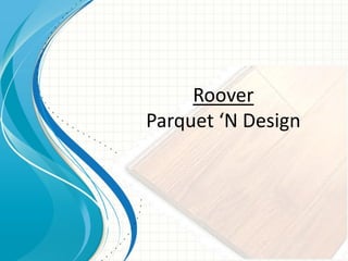 Roover
Parquet ‘N Design
 