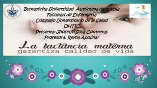 Benemérita Universidad Autónoma de puebla
Facultad de Enfermería
Complejo Universitario de la Salud
DHTIC
Presenta: Jhoselyn Sosa Contreras
Profesora: Reyna Apolinar
 