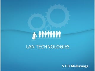 LAN TECHNOLOGIES
S.T.D.Maduranga
 
