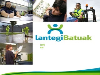 Gizarte-proiektu bat
www.lantegi.com
100%
GAI
 