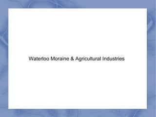 Waterloo Moraine & Agricultural Industries
 