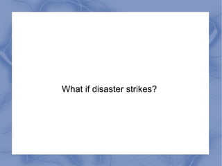 What if disaster strikes?
 