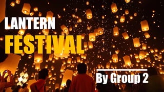 LANTERN
FESTIVAL
By Group 2
 