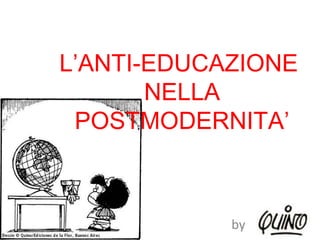 L’ANTI-EDUCAZIONE  NELLA POSTMODERNITA’ by 