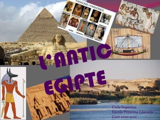 L’ANTIC EGIPTE Cicle Superior Escola Princesa Làscaris Curs 2010-2011 
