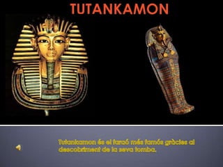 TUTANKAMONTutankamonés el faraómésfamósgràcies al descobriment de la sevatomba.