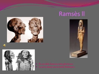 RamsèsllÉs un dels faraons més gloriosos.La seva dona era la bella Nefertari.