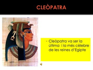 CLEÒPATRACleòpatra va ser la última  i la més cèlebre de les reines d’Egipte