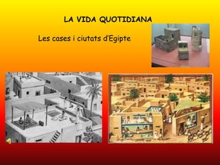 LA VIDA QUOTIDIANALes cases i ciutats d’Egipte