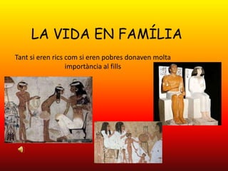 LA VIDA EN FAMÍLIATant si eren ricscom si eren pobres donavenmoltaimportància al fills