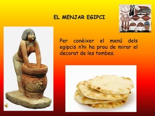 EL MENJAR EGIPCIPer conèixer el menú dels egipcis n’hi ha prou de mirar el decorat de les tombes.