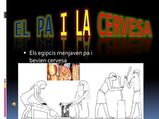 EL PA I LA CERVESAEls egipcis menjaven pa i bevien cervesa 