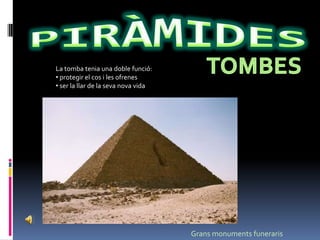 PIRÀMIDESTOMBESLa tomba tenia una doble funció:  protegir el cos i les ofrenes 