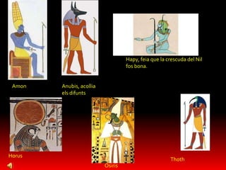 Els egipcis veneren molts deus. Cada regió i cada poblat està sota la protecció d’un déu particular. Alguns tenen forma d’animal.SekhmetRaAnubis,ApisBesHapyThotELS DEUS EGIPCIS