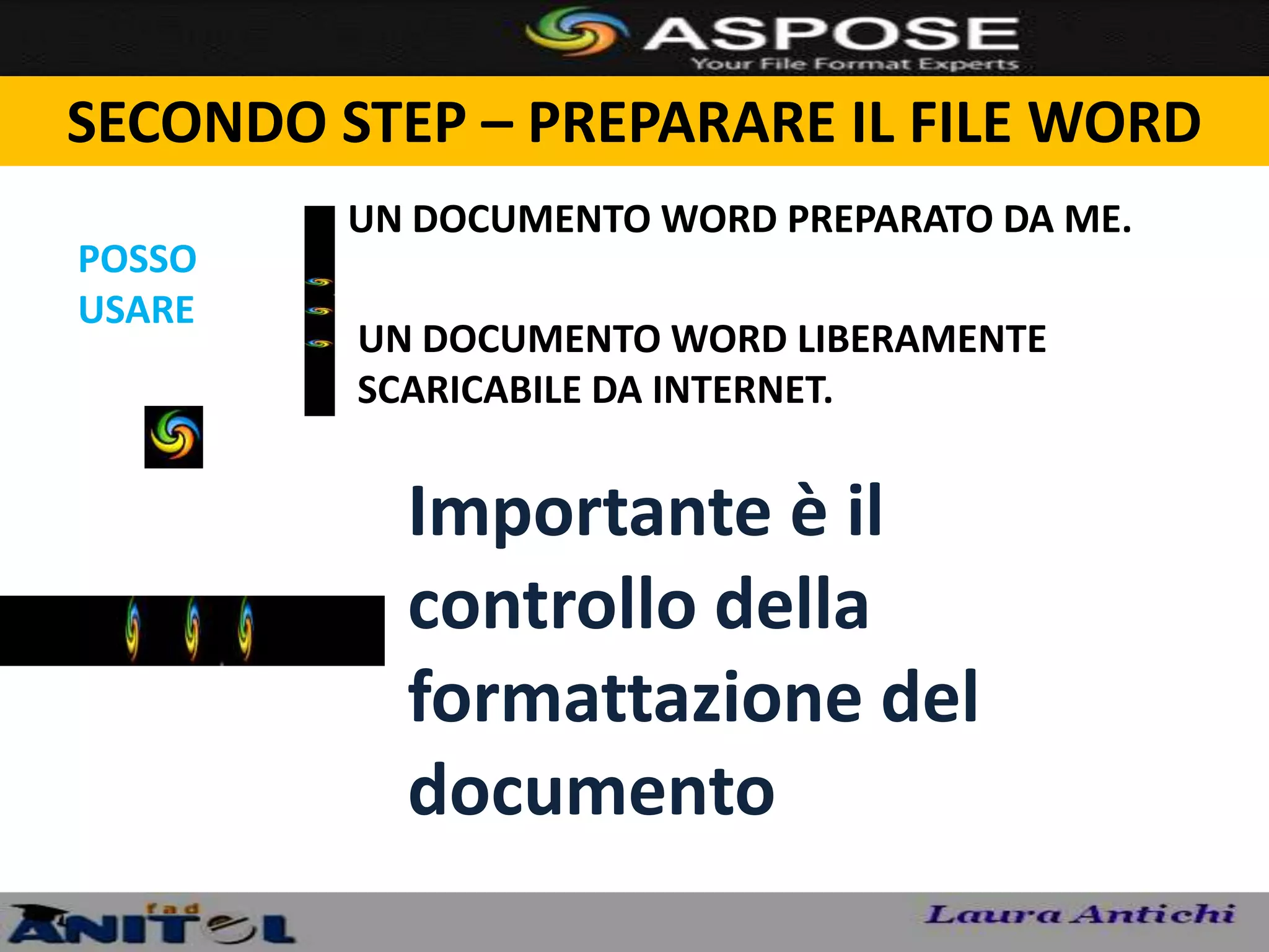 SECONDO STEP – PREPARARE IL FILE WORD
         UN DOCUMENTO WORD PREPARATO DA ME.
POSSO
USARE
         UN DOCUMENTO WORD LIBERAMENTE
         SCARICABILE DA INTERNET.


           Importante è il
           controllo della
           formattazione del
           documento
 
