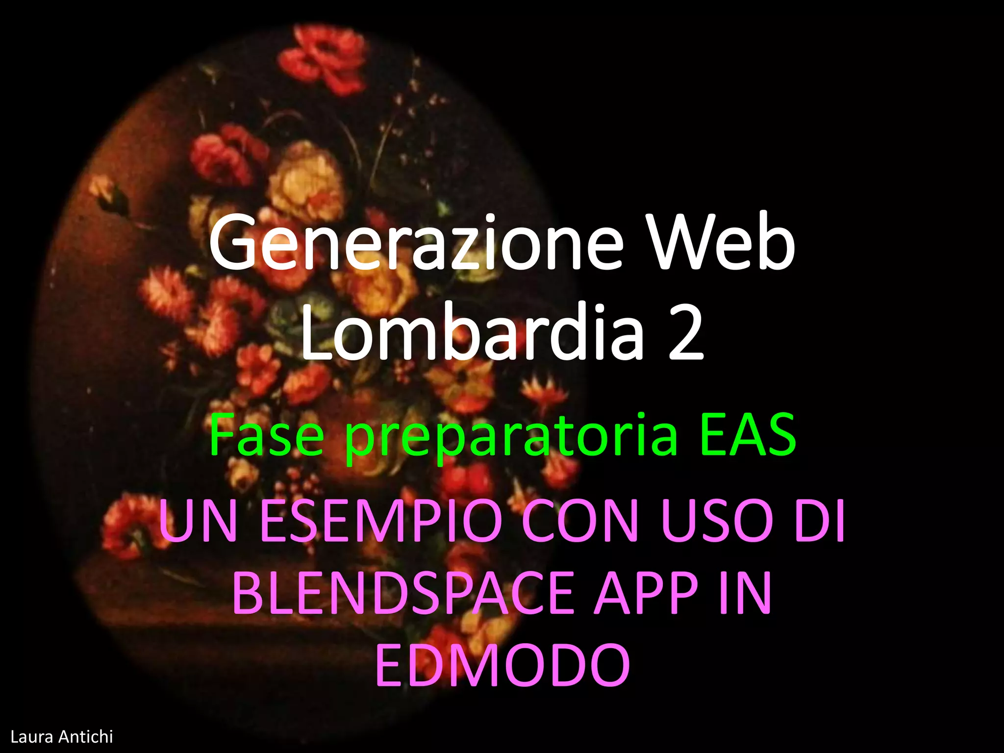Laura Antichi
Generazione Web
Lombardia 2
Fase preparatoria EAS
UN ESEMPIO CON USO DI
BLENDSPACE APP IN
EDMODO
 