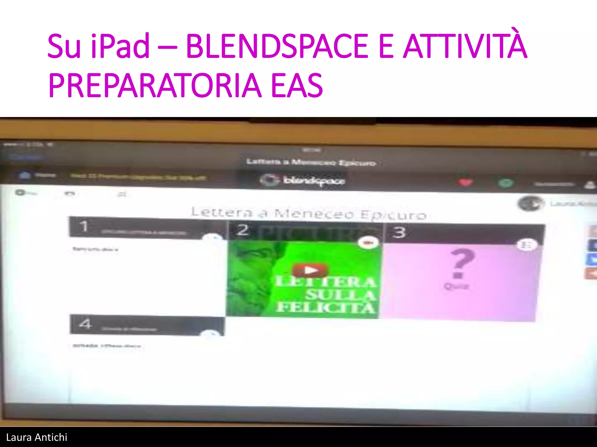 Laura Antichi
Su iPad – BLENDSPACE E ATTIVITÀ
PREPARATORIA EAS
 