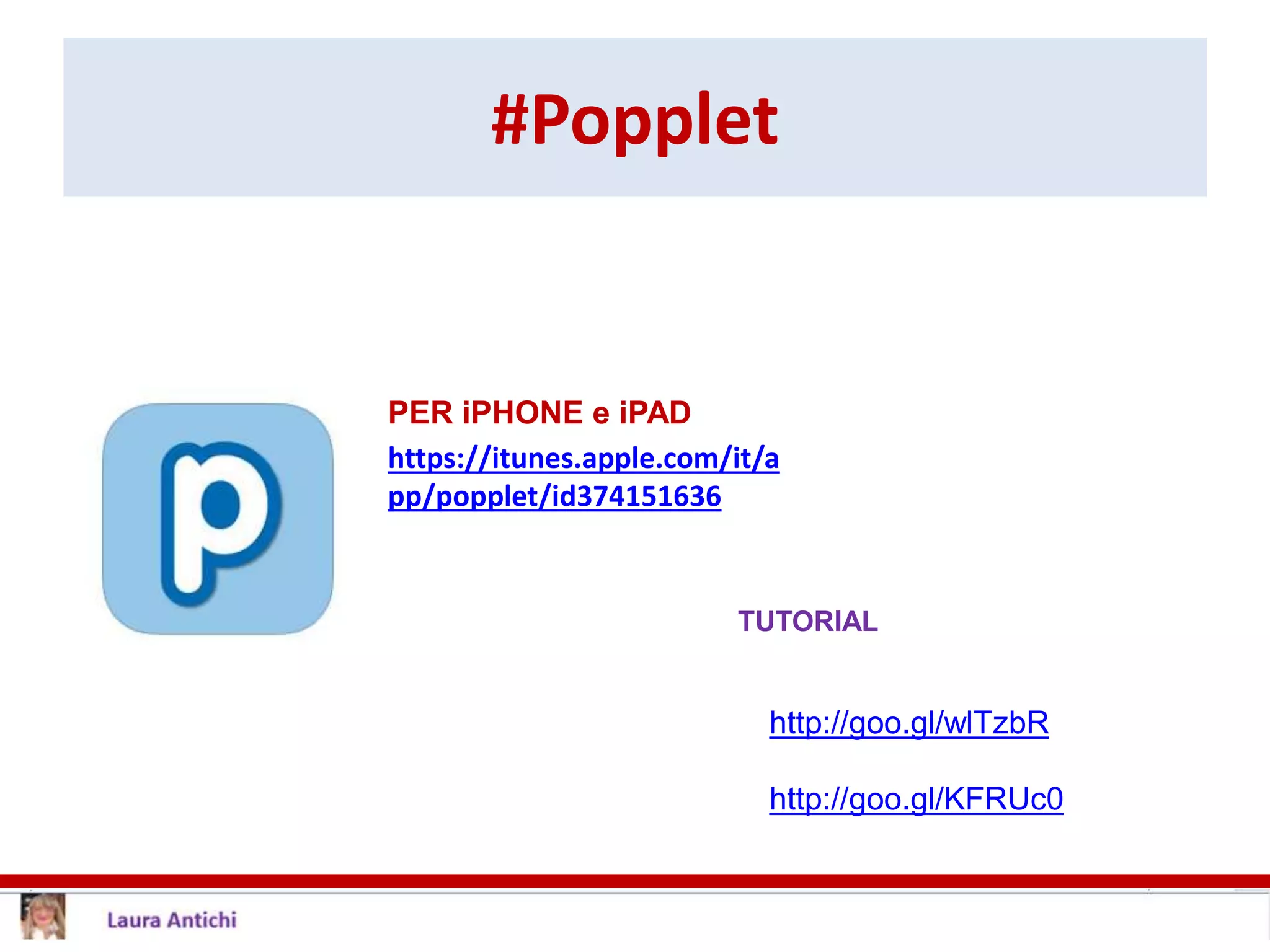 #Popplet
PER iPHONE e iPAD
https://itunes.apple.com/it/a
pp/popplet/id374151636
TUTORIAL
http://goo.gl/wlTzbR
http://goo.gl/KFRUc0
 