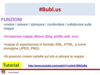 #Bubl.us
Tutorial http://www.youtube.com/watch?v=yUeVJW0CpBo
•creare / salvare / stampare / condividere / collaborare sulle
mappe
•incorporare mappe altrove (blog, profilo web, ecc)
•mappe di esportazione in formato XML, HTML, o come
immagine (JPEG, PNG)
•Si possono creare cartelle sul sito e salvare le mappe
FUNZIONI
 
