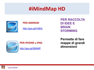 #iMindMap HD
PER ANDROID
http://goo.gl/iYdEfx
PER RACCOLTA
DI IDEE E
BRAIN
STORMING
PER iPHONE e iPAD
http://goo.gl/2l9ANP
Permette di fare
mappe di grandi
dimensioni
 
