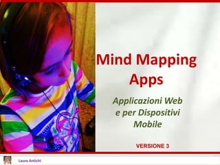 Mind Mapping
Apps
Applicazioni Web
e per Dispositivi
Mobile
VERSIONE 3
 