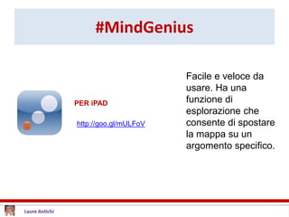 #MindGenius
PER iPAD
Facile e veloce da
usare. Ha una
funzione di
esplorazione che
consente di spostare
la mappa su un
argomento specifico.
http://goo.gl/mULFoV
 