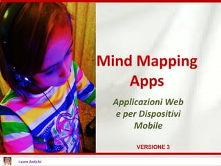 Mind Mapping
Apps
Applicazioni Web
e per Dispositivi
Mobile
VERSIONE 3
 