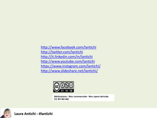 Attribuzione - Non commerciale - Non opere derivate
CC BY-NC-ND
http://www.facebook.com/lantichi
http://twitter.com/lantichi
http://it.linkedin.com/in/lantichi
http://www.youtube.com/lantichi
https://www.instagram.com/lantichi/
http://www.slideshare.net/lantichi/
 