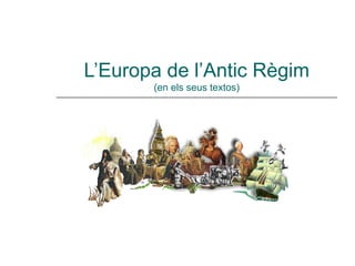 L’Europa de l’Antic Règim 
(en els seus textos) 
 