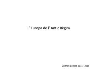 L’ Europa de l’ Antic Règim
Carmen Barrero 2015 - 2016
 