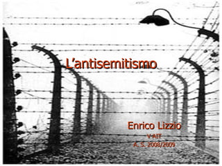 L’antisemitismo Enrico Lizzio V AIT A. S. 2008/2009 