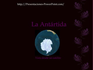 La Antártida Vista desde un satélite http://Presentaciones-PowerPoint.com/ 