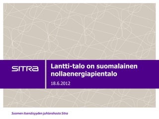 Lantti-talo on suomalainen
nollaenergiapientalo
18.6.2012
 
