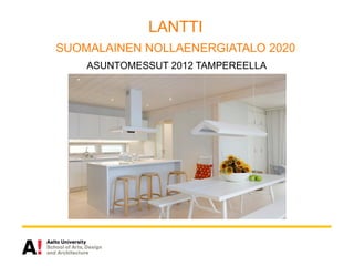 LANTTI
SUOMALAINEN NOLLAENERGIATALO 2020
    ASUNTOMESSUT 2012 TAMPEREELLA
 