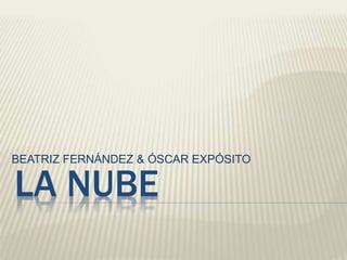 LA NUBE
BEATRIZ FERNÁNDEZ & ÓSCAR EXPÓSITO
 