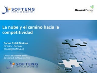 proyecto:
La nube y el camino hacia la
competitividad

Carlos Colell Sorinas
Director General
ccolell@softeng.es

Oficinas de Microsoft Ibérica
Barcelona, 8 de Mayo del 2012
 
