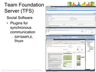 Team Foundation
Server (TFS)
http://msdn.microsoft.com/en-en/vstudio/ff637362
Social Software
• Plugins for
synchronous
communication
– SIP/SIMPLE,
Skype
 