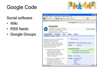 Google Code
http://code.google.com/
Social software
• Wiki
• RSS feeds
• Google Groups
 